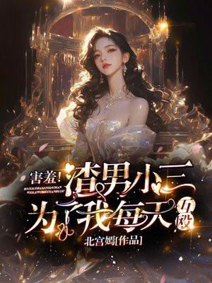 害羞！渣男小三为了我每天互殴封面